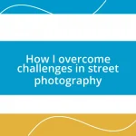 How I overcome challenges in street photography