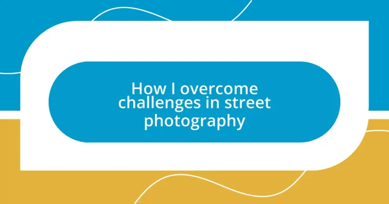 How I overcome challenges in street photography