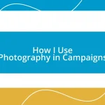 How I Use Photography in Campaigns