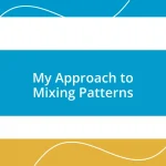 My Approach to Mixing Patterns