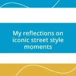 My reflections on iconic street style moments