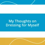 My Thoughts on Dressing for Myself