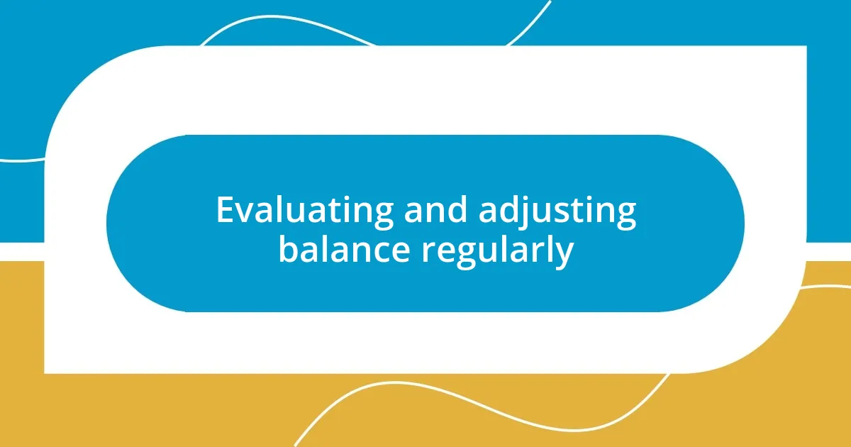 Evaluating and adjusting balance regularly