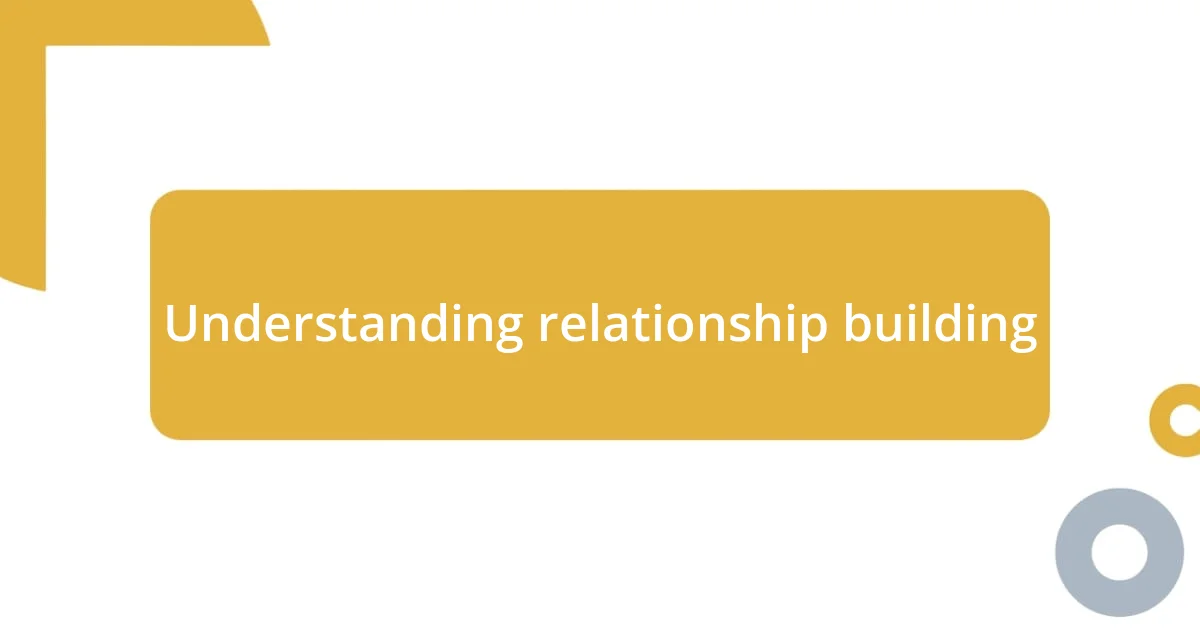 Understanding relationship building