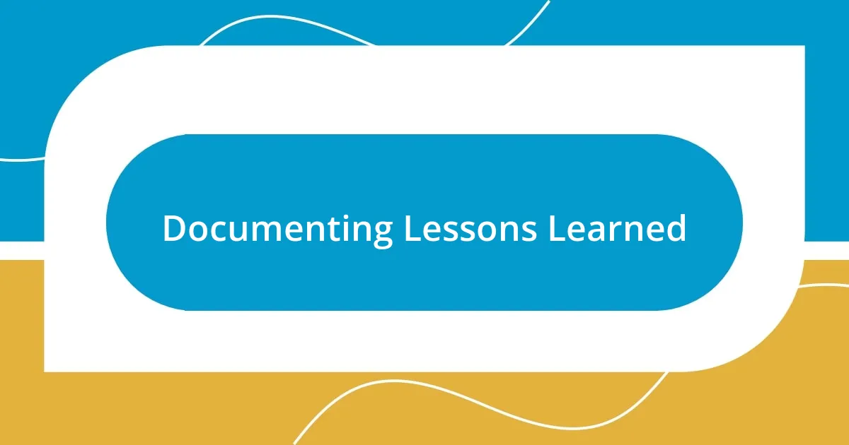 Documenting Lessons Learned