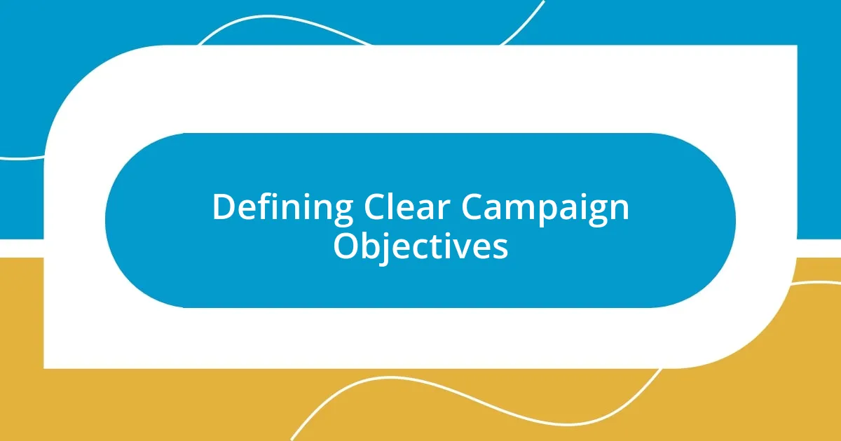 Defining Clear Campaign Objectives