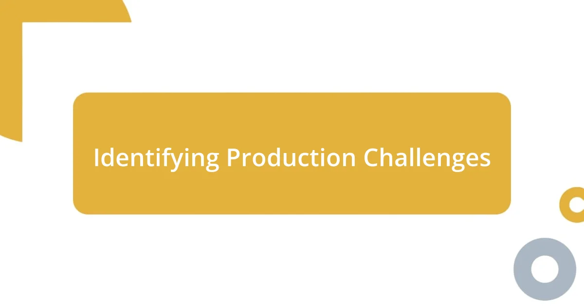 Identifying Production Challenges