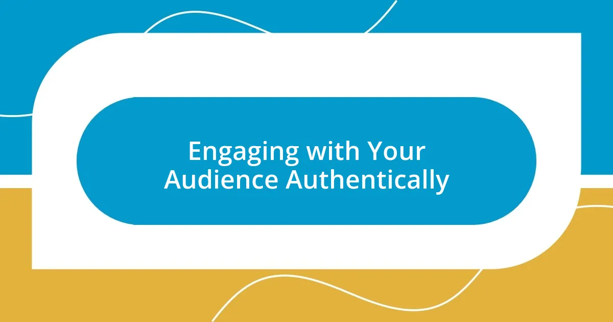 Engaging with Your Audience Authentically