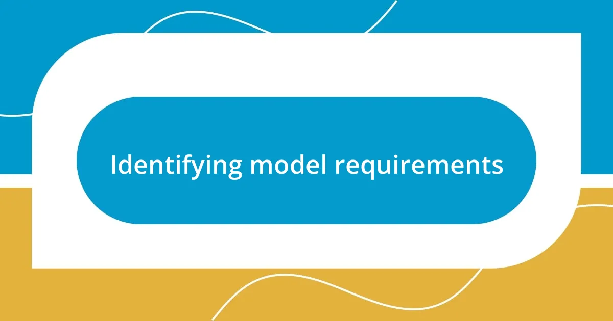 Identifying model requirements