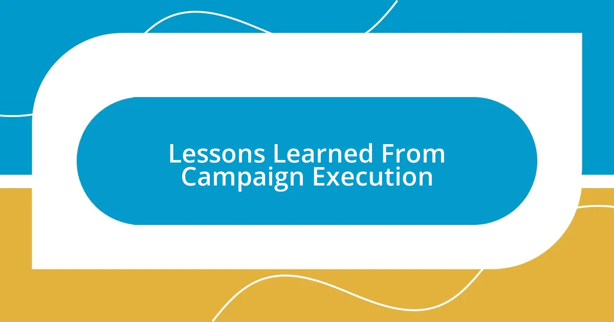 Lessons Learned From Campaign Execution