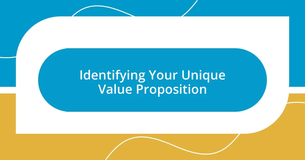 Identifying Your Unique Value Proposition